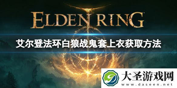 艾尔登法环白狼战鬼套上衣怎么获得