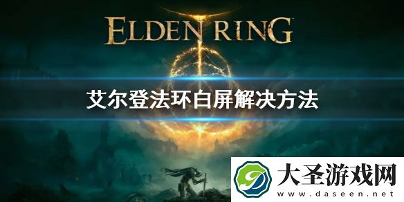 艾尔登法环进不去卡死报错白屏解决方法