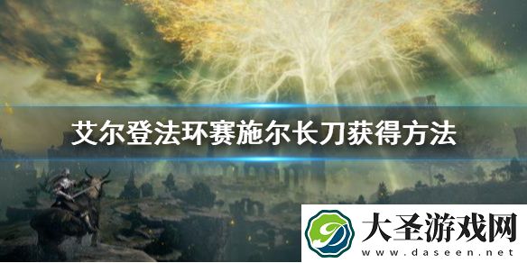 艾尔登法环赛施尔长刀怎么获得