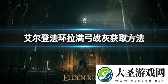 艾尔登法环拉满弓战灰如何获取