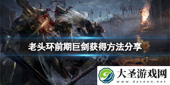 艾尔登法环前期武器巨剑怎么获得