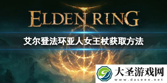 艾尔登法环亚人女王杖如何获取