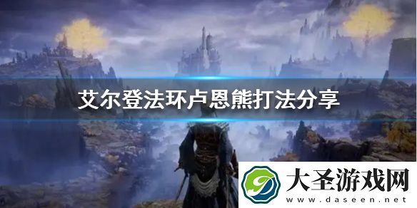 艾尔登法环卢恩熊怎么打