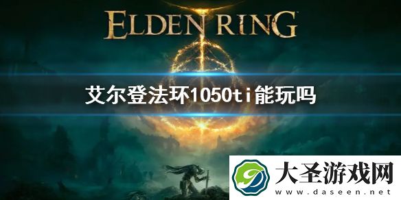 艾尔登法环配置1050ti能玩吗