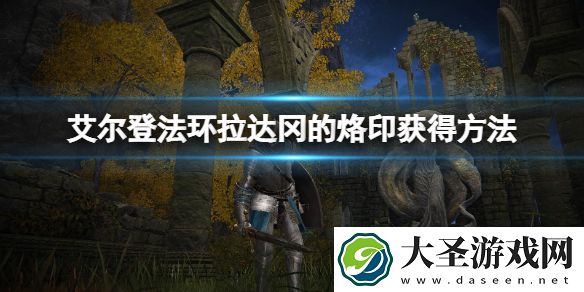 艾尔登法环拉达冈的烙印怎么获得