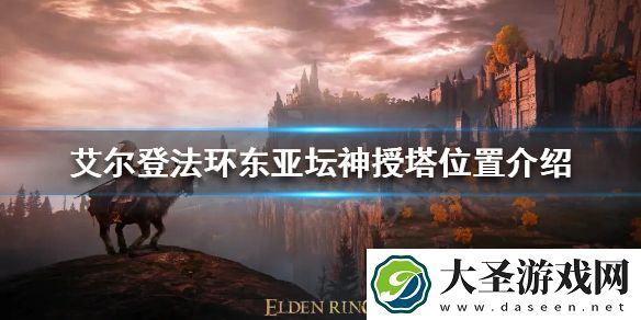 艾尔登法环东亚坛神授塔在哪