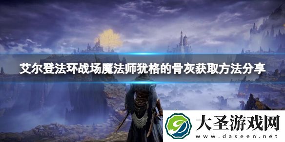 艾尔登法环战场魔法师犹格的骨灰