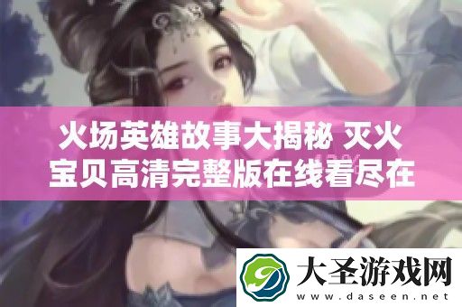 火场英雄故事大揭秘