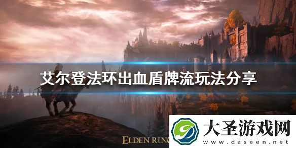 艾尔登法环出血盾牌流怎么玩