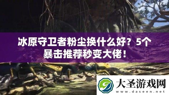 冰原守卫者粉尘换什么好