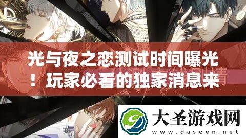 光与夜之恋测试时间曝光！玩家必看的独家消息来啦