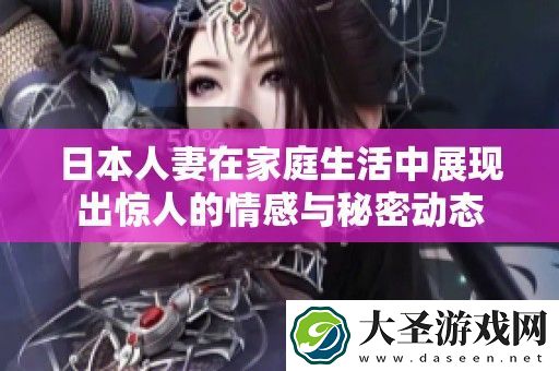 日本**在家庭生活中展现出惊人的情感与秘密动态