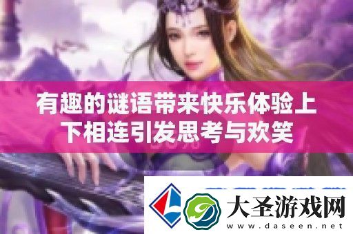 有趣的谜语带来快乐体验上下相连引发思考与欢笑