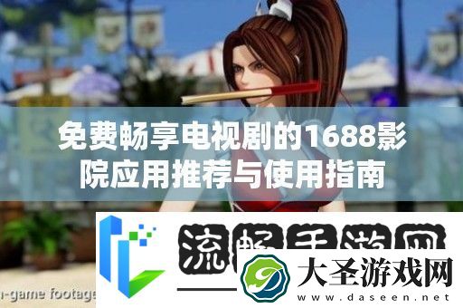 免费畅享电视剧的1688影院应用推荐与使用指南