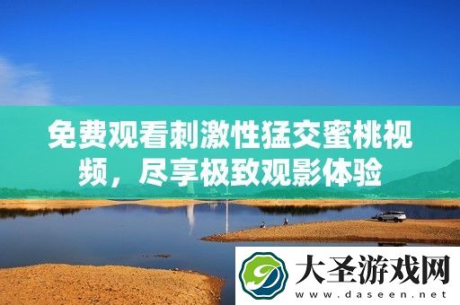 免费观看刺激性猛交蜜桃视频