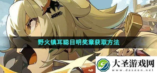 绝区零野火镇耳聪目明奖章怎么获得
