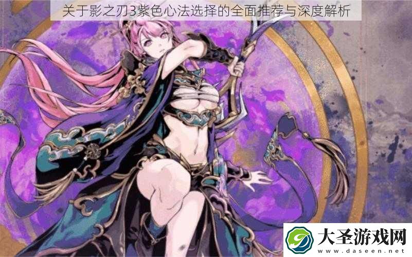 关于影之刃3紫色心法选择的全面推荐与深度解析