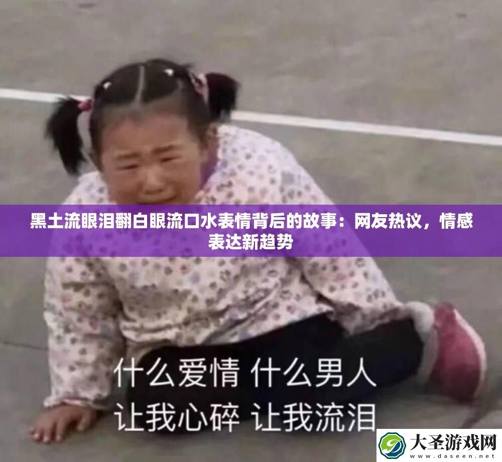 黑土流眼泪翻白眼流口水表情背后的故事