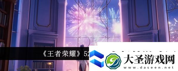 王者荣耀520返场什么皮肤