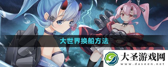 碧蓝航线大世界换船方法