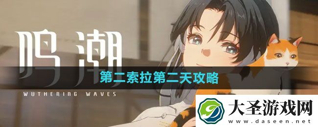 鸣潮第二索拉第二天攻略