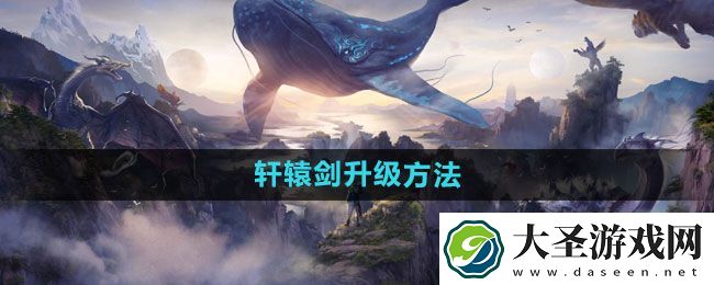 妄想山海轩辕剑升级方法