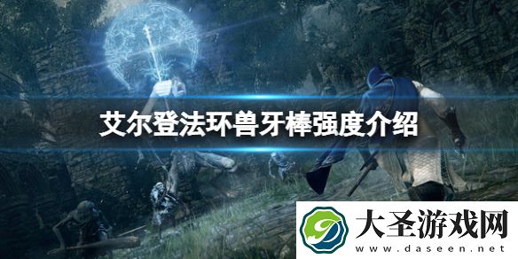艾尔登法环兽牙棒属性怎么样