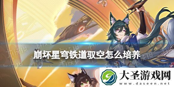 崩坏星穹铁道驭空怎么培养