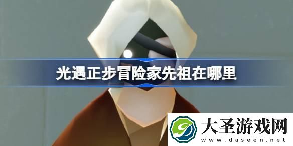 光遇正步冒险家先祖在哪里