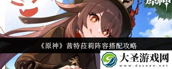原神茜特菈莉阵容怎么搭配
