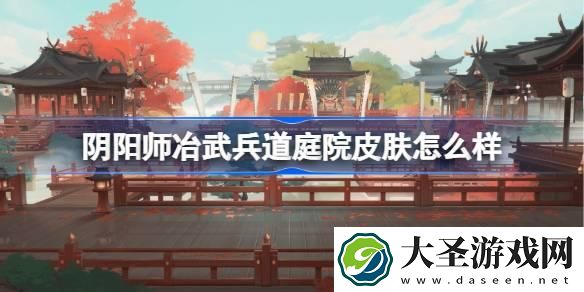 阴阳师冶武兵道庭院皮肤怎么样