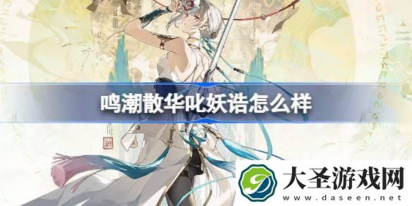 鸣潮散华叱妖诰怎么样