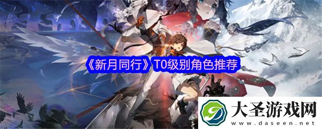 新月同行T0级别角色有哪些