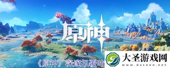 原神深邃拟覆叶怎么打