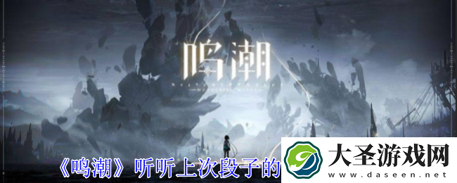 鸣潮听听上次段子的后续任务怎么过
